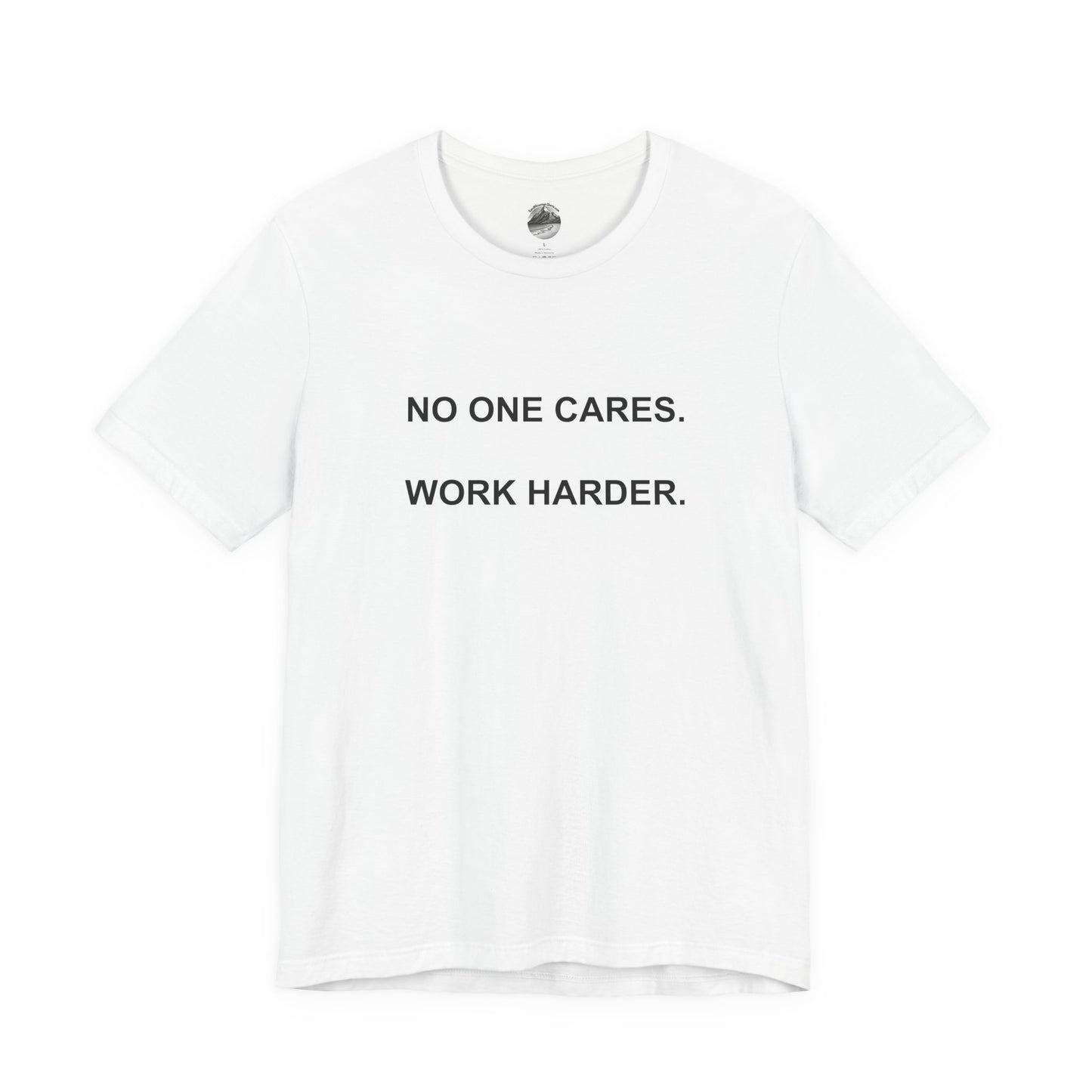 No One Cares. Work Harder. (Light shirt color)