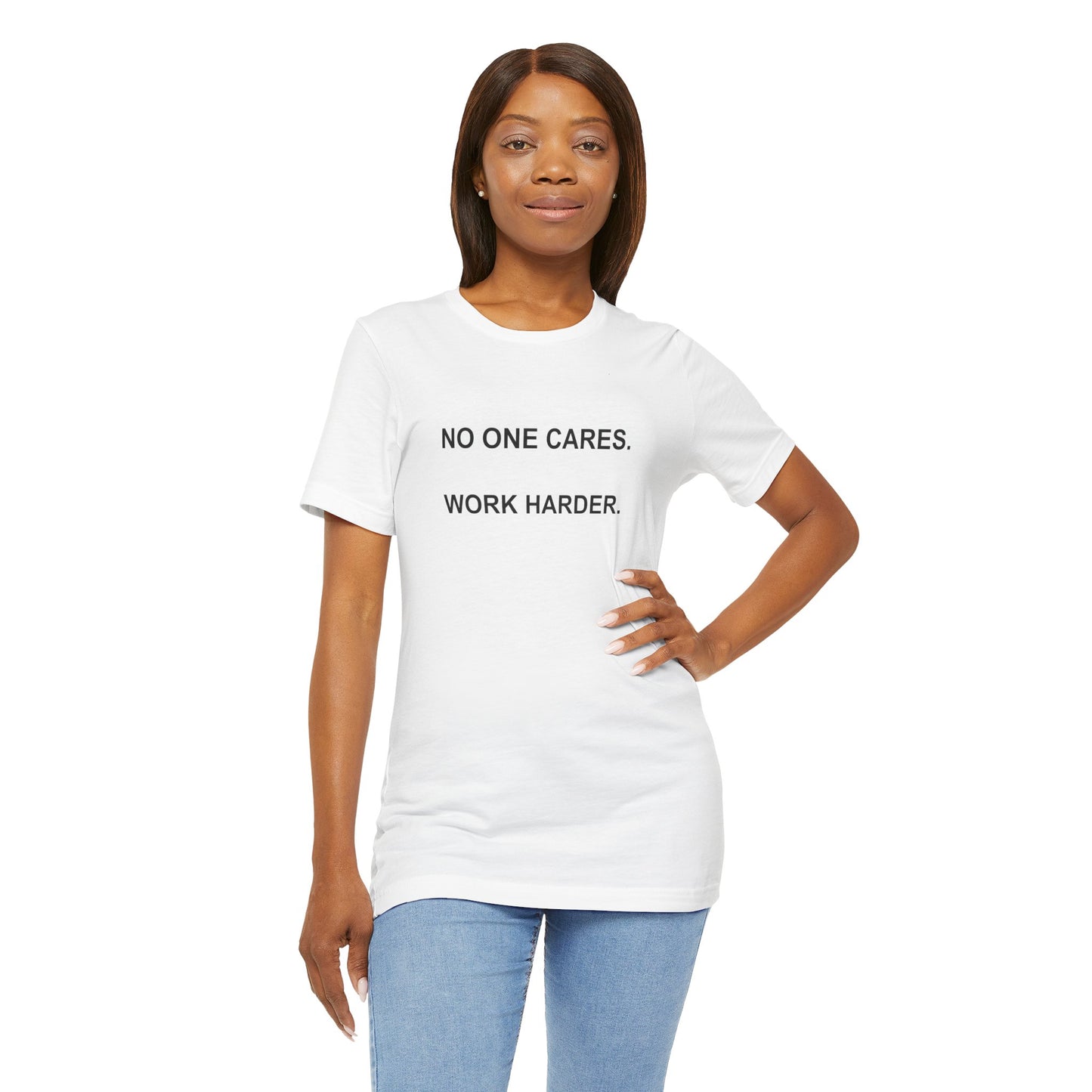 No One Cares. Work Harder. (Light shirt color)